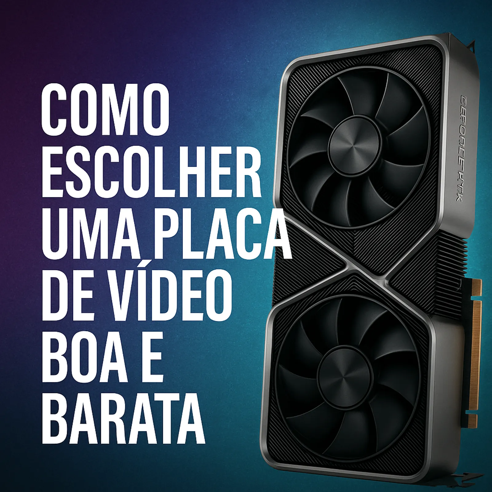 Cover for Guia Prático: Como Escolher uma Placa de Vídeo Boa e Barata em 2025